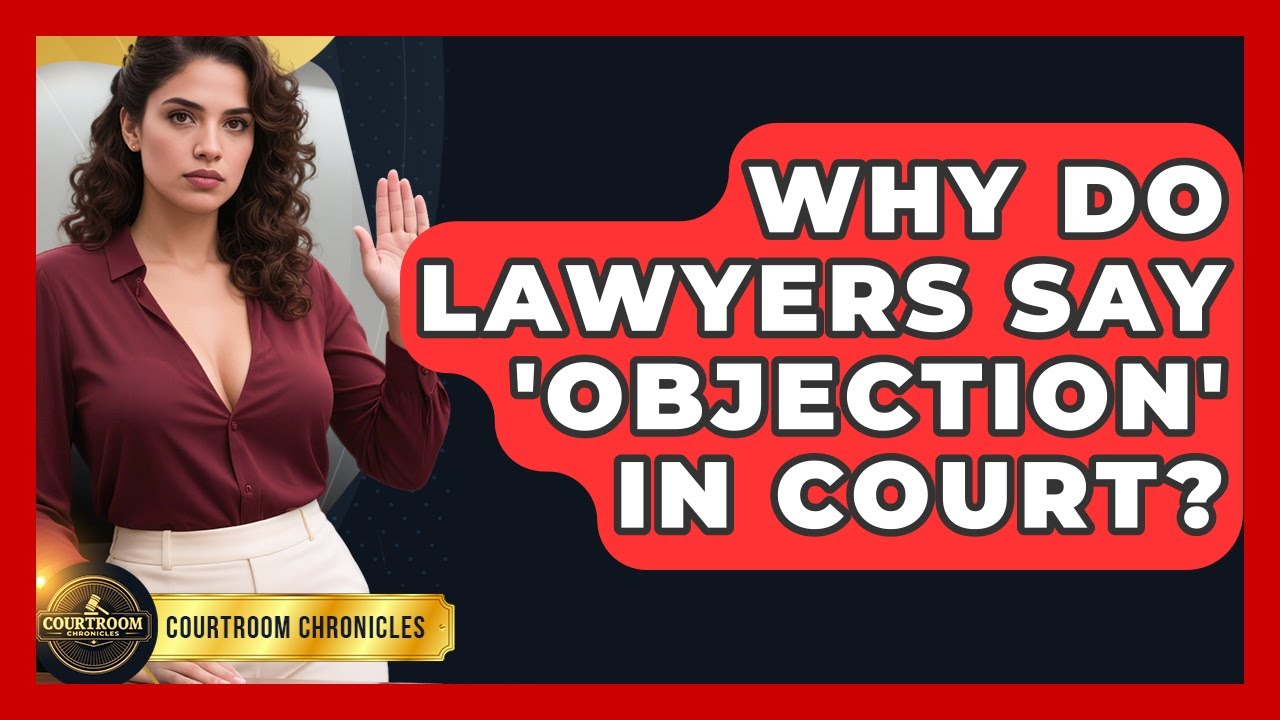 Why Do Lawyers Say 'Objection' In Court? - Courtroom Chronicles