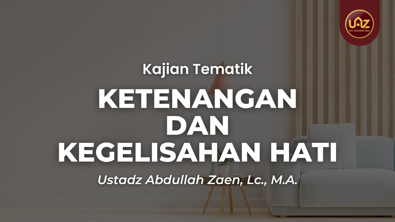 Ketenangan dan Kegelisahan Hati - Ustadz Abdullah Zaen, Lc, M.A.