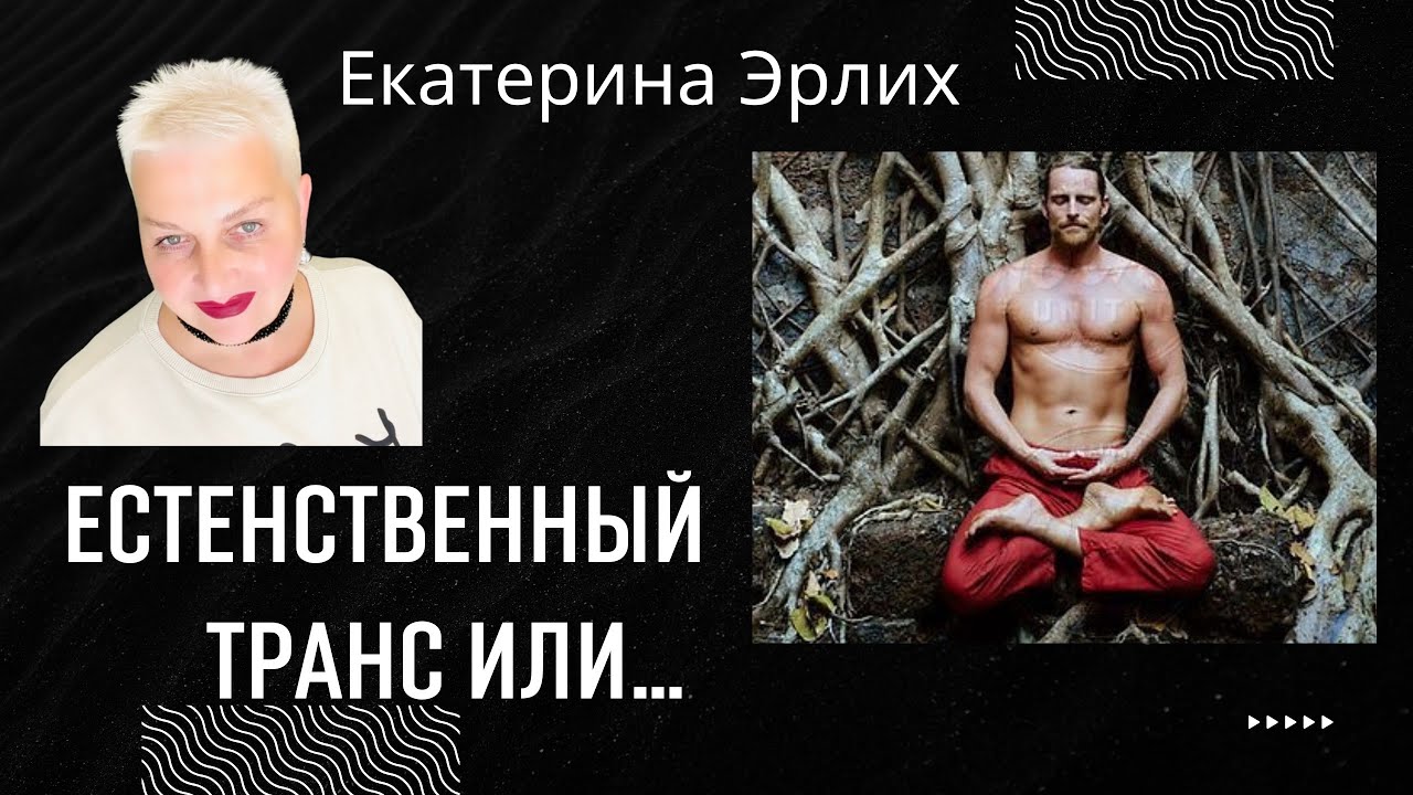 ЕСТЕСТВЕННЫЙ ТРАНС ИЛИ… Психолог Екатерина Эрлих