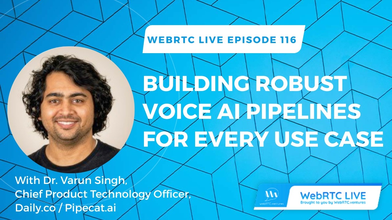 WebRTC Live # 116: Building Robust Voice AI Pipelines for Every Use Case with Varun Singh