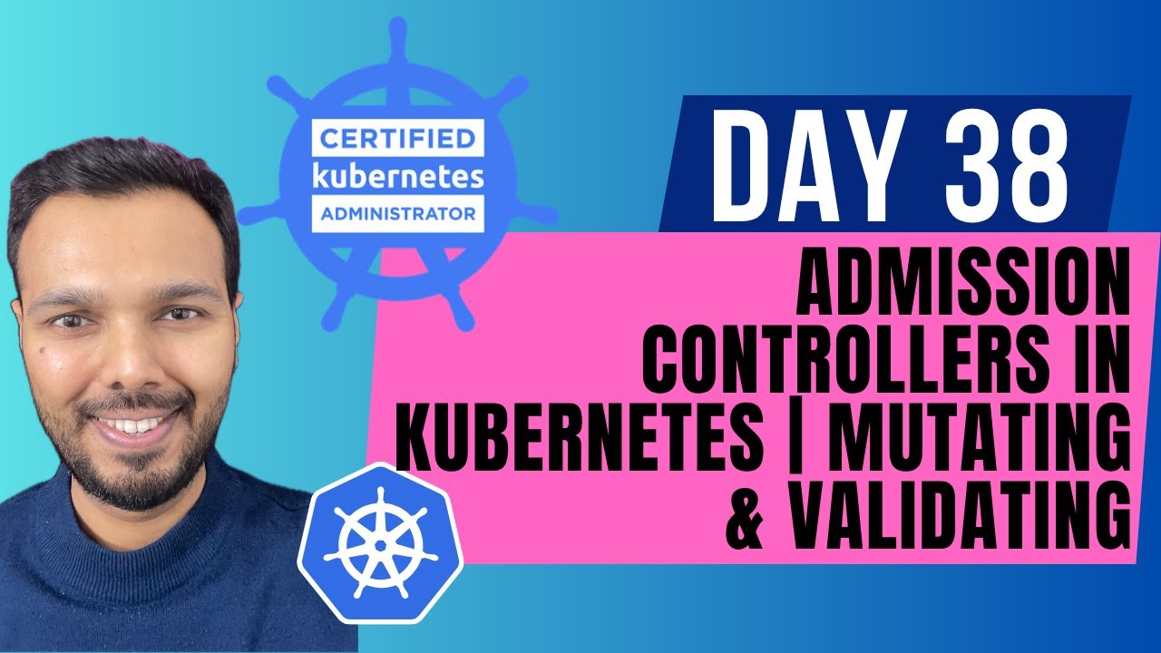 Day 38: Admission Controllers in Kubernetes | Mutating & Validating | CKA Course 2025