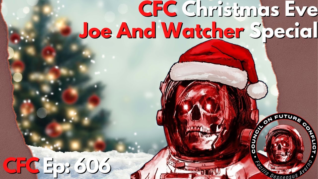 Council on Future Conflict Episode 606: CFC Christmas Eve Joe And Watcher Special!