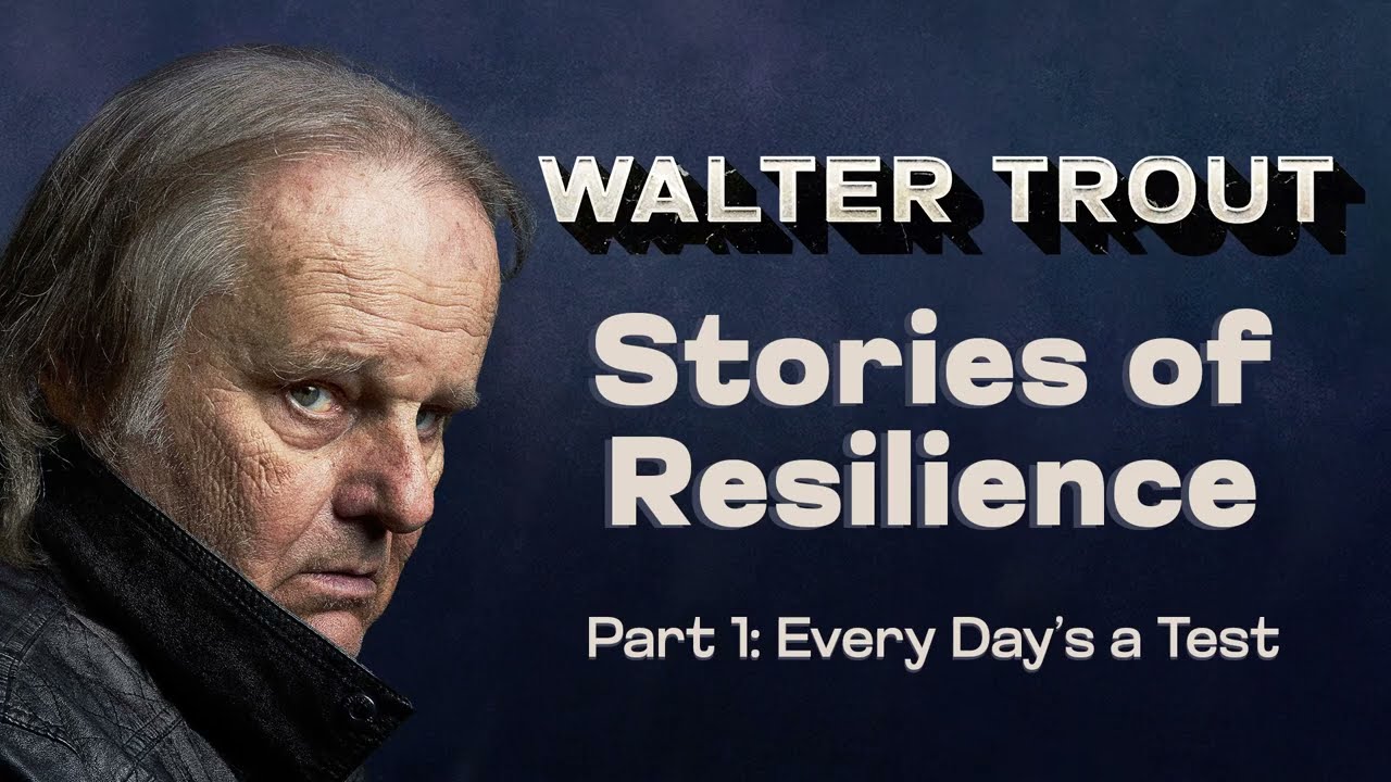 PART 1 EVERY DAY'S A TEST | WALTER TROUT | STORIES OF RESILIENCE