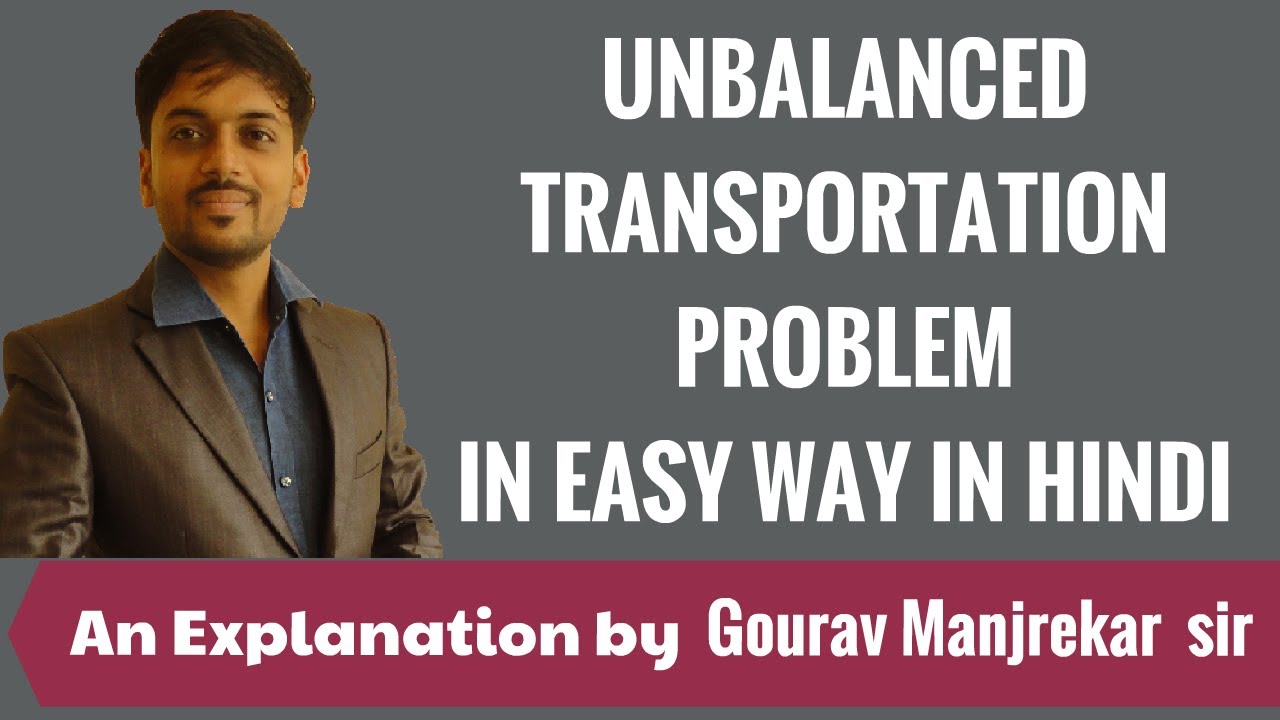 UNBALANCED TRANSPORTATION PROBLEM IN EASY WAY IN HINDI :- Gourav Manjrekar