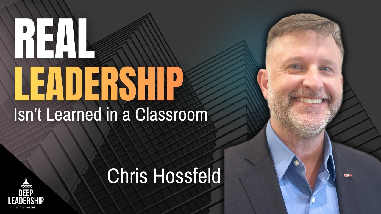 Real Leadership Isn’t Learned in a Classroom with Chris Hossfeld