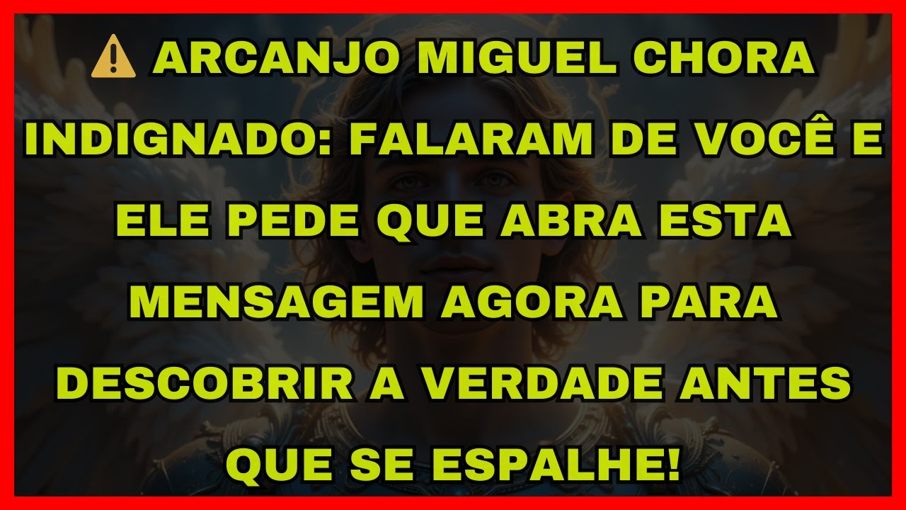 ⚠️ ARCANJO MIGUEL CHORA INDIGNADO: FALARAM DE VOCÊ E ELE PEDE QUE ABRA ESTA MENSAGEM AGORA PARA D
