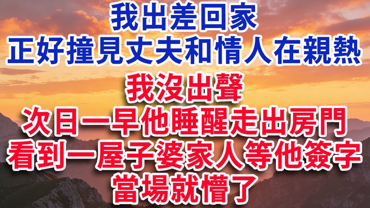 【满分爽文】出差回家正好撞見丈夫和情人在親熱  我沒出聲 第二天一早他睡醒走出房門 看一屋子婆家人等著他簽離婚協議當場就懵了#婆媳 #家庭 #情感故事 #晚年生活 #為人處世 #生活經驗 #情感