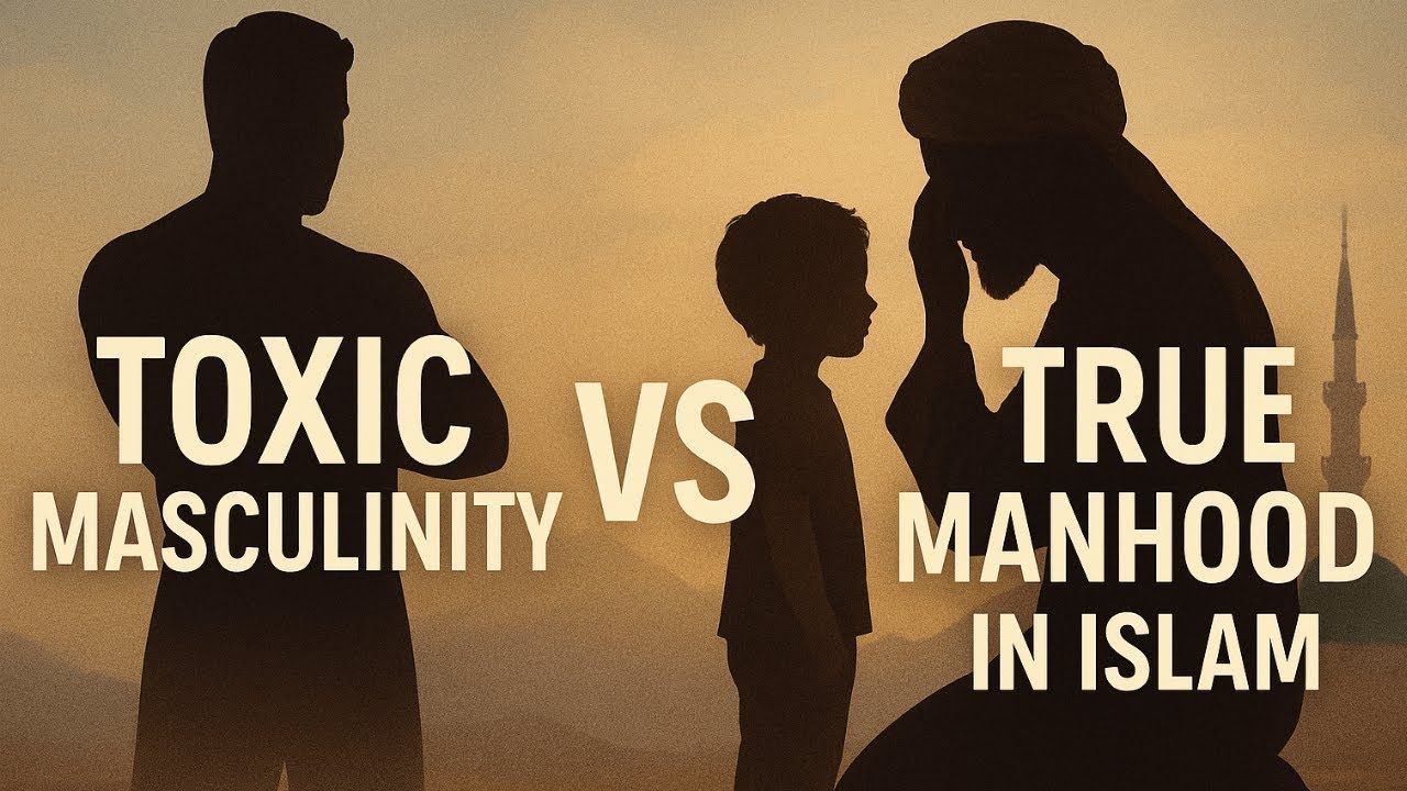 Toxic Masculinity vs. True Manhood in Islam