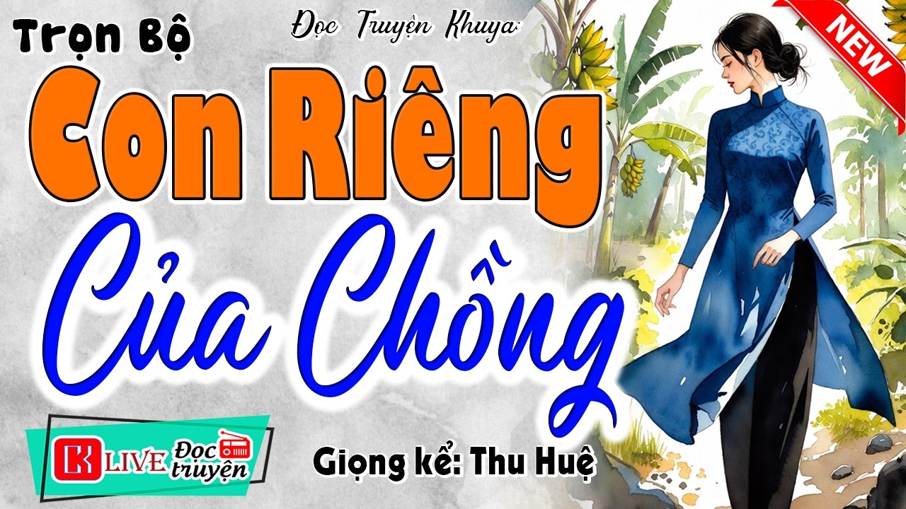 Nghe truyện ngủ ngon: CON RI&Ecirc;NG CỦA CHỒNG [Full Bộ] - MC Thu Huệ kể chuyện c&oacute; thật 100%