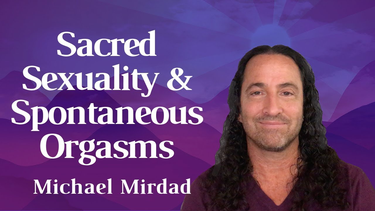Sacred Sexuality and Spontaneous Orgasms