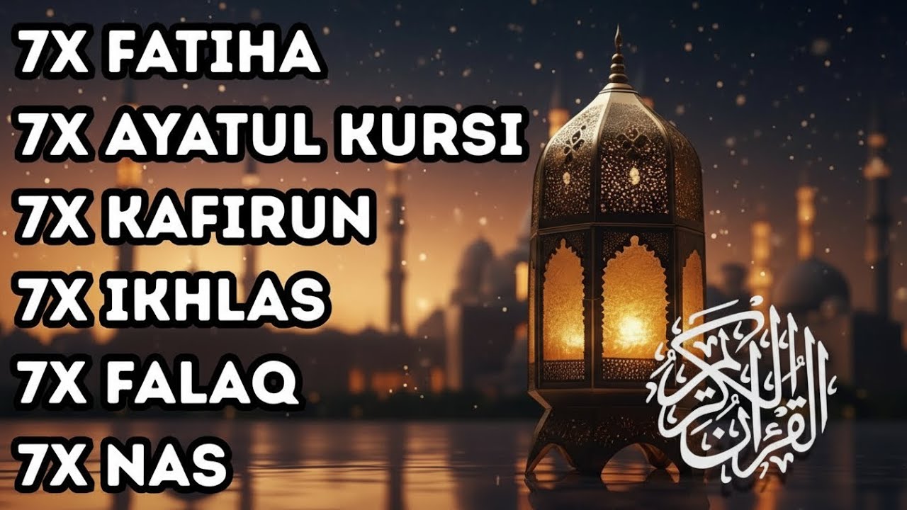 FATIHA 7X AYATUL KURSI 7X KAFIRUN 7X IKHLAS 7X FALAQ 7X NAS