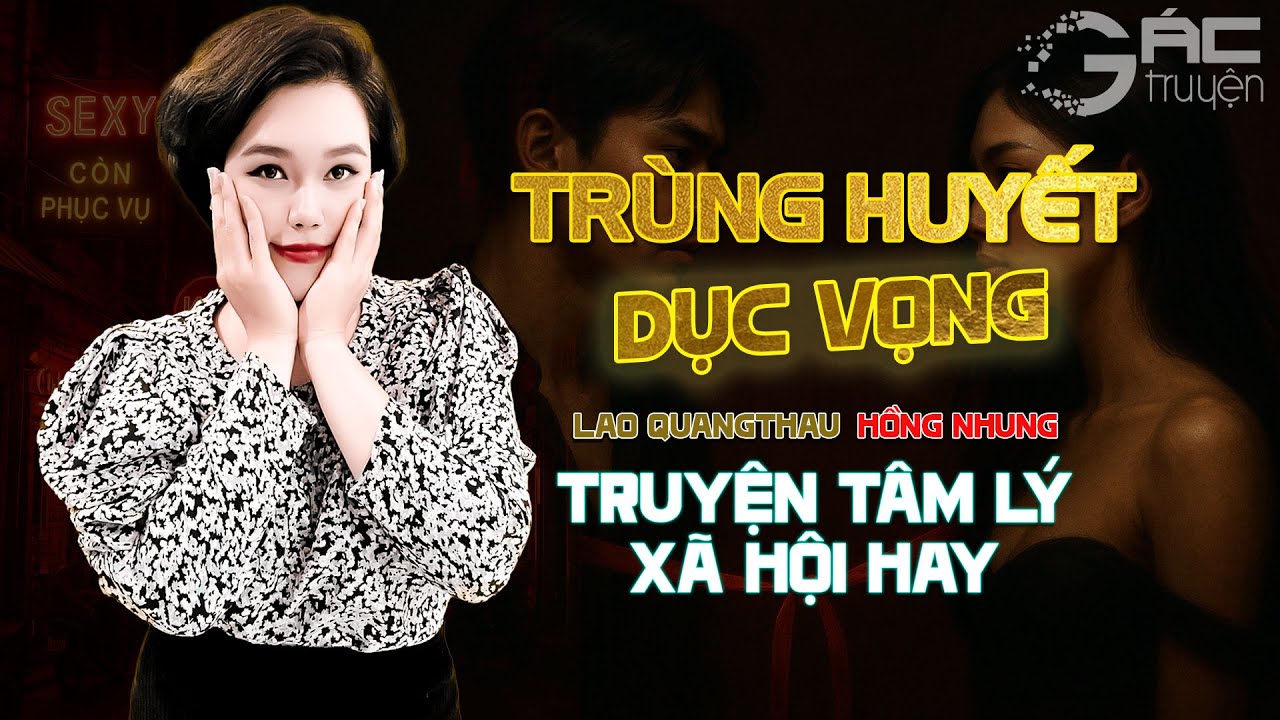TRÙNG HUYẾT - DỤC VỌNG MỜ MẮT - TRUYỆN TÂM LÝ XÃ HỘI NGHE 5 PHÚT NGỦ NGON MỚI NHẤT