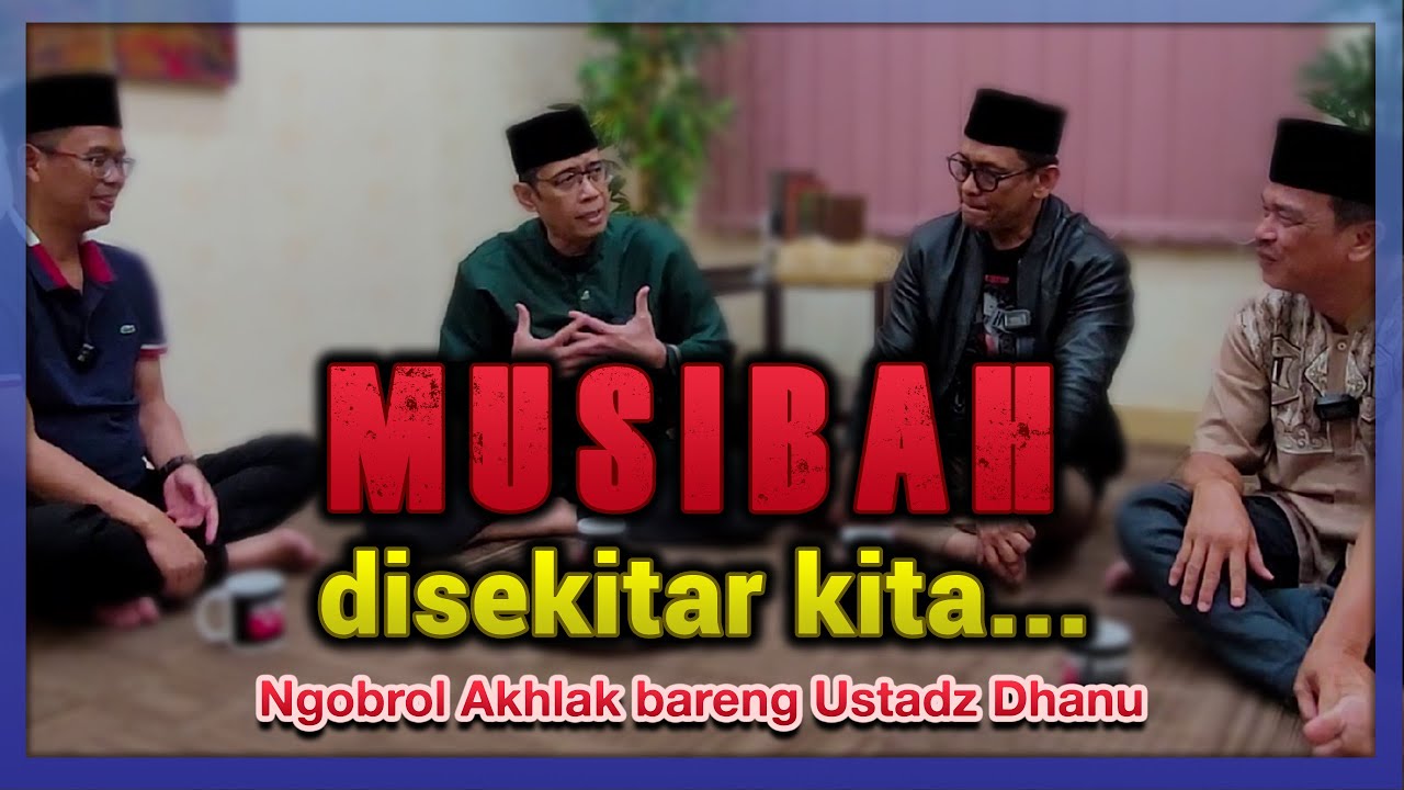 MUSIBAH DISEKITAR KITA... | Ngobrol Akhlak Bersama Ust. Dhanu