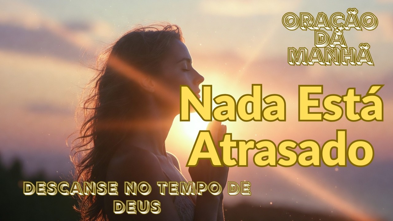Nada Está Atrasado | Oração da Manhã para Descansar no Tempo de Deus