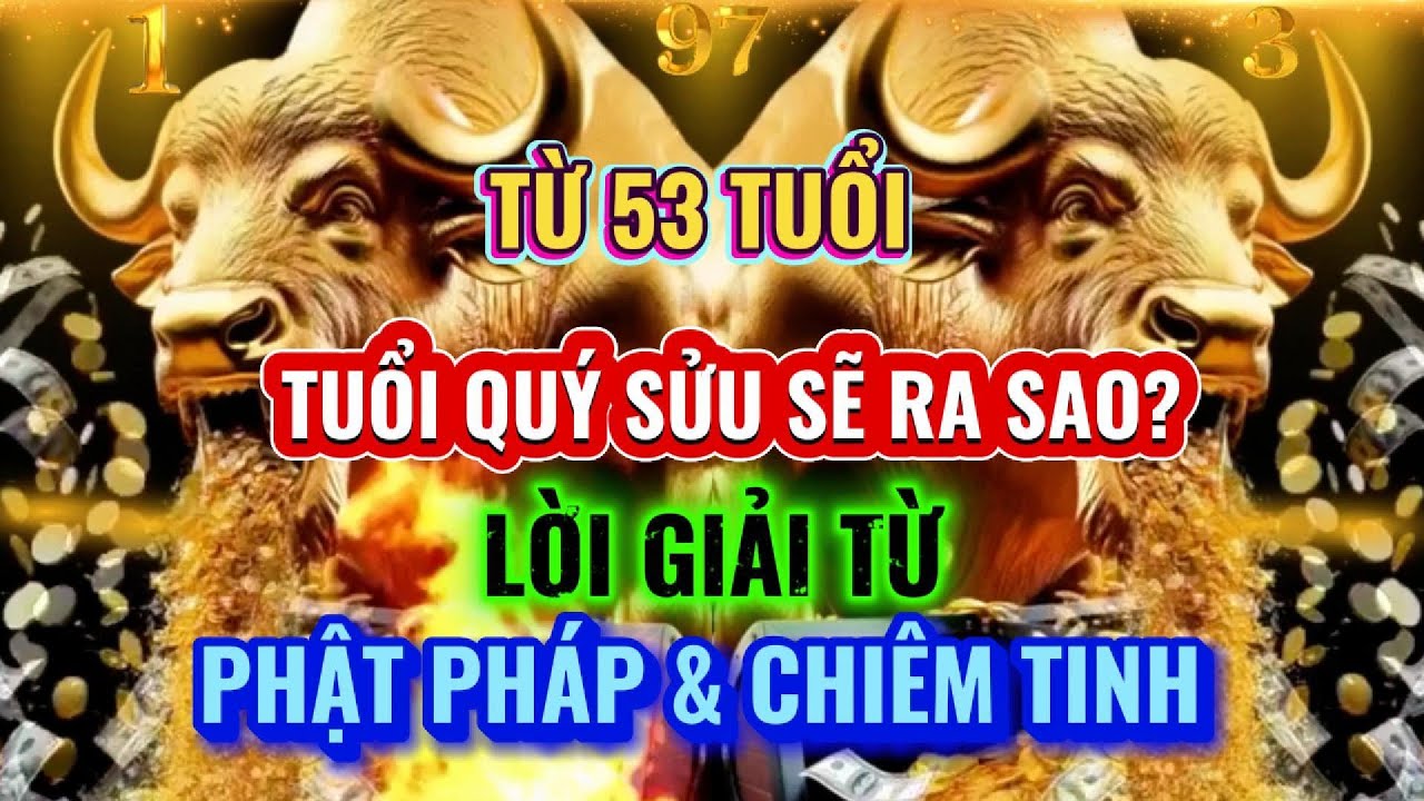 TỪ  53 TUỔI💔🔥QUÝ SỬU RA SAO?💔🔥LỜI GIẢI TỪ PHẬT PHÁP & CHIÊM TINH