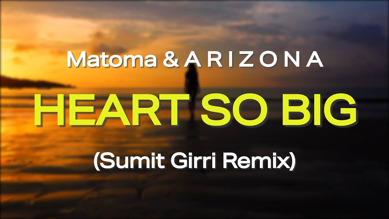 Matoma & A R I Z O N A - Heart So Big (Sumit Girri Remix)