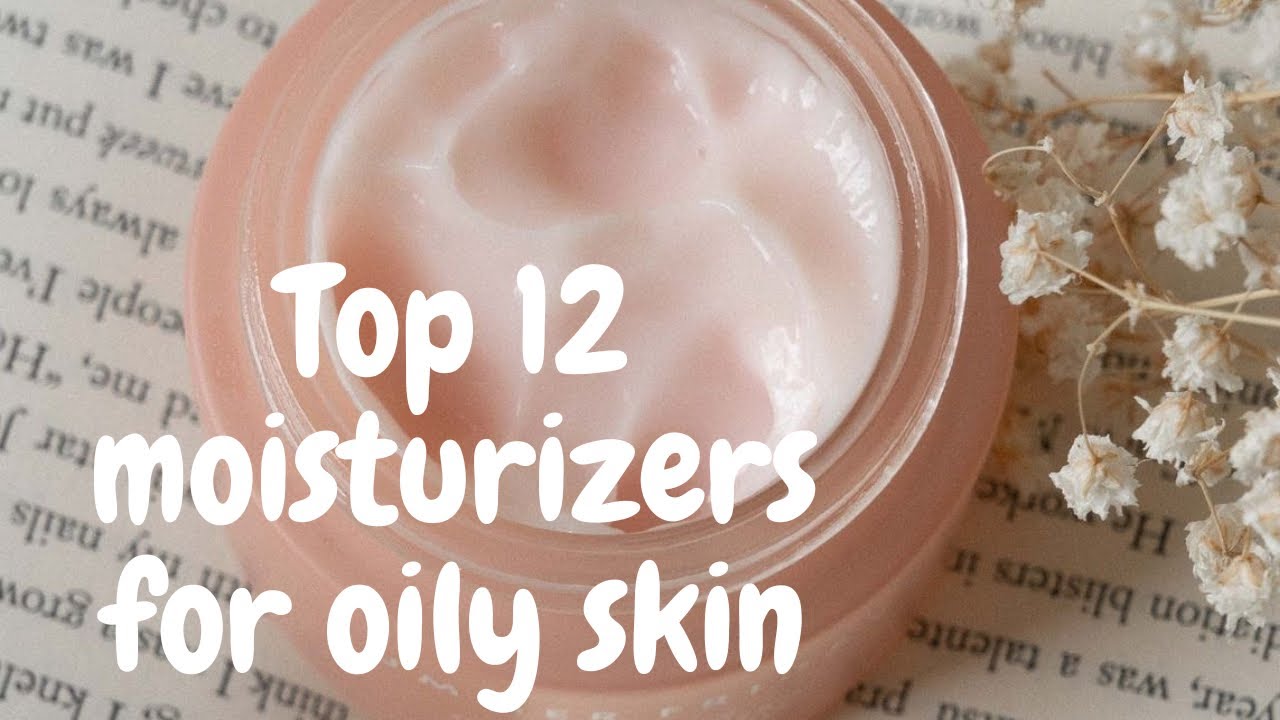 top 12 moisturizers for oily skin | moisturizers for oily skin | best moisturizers