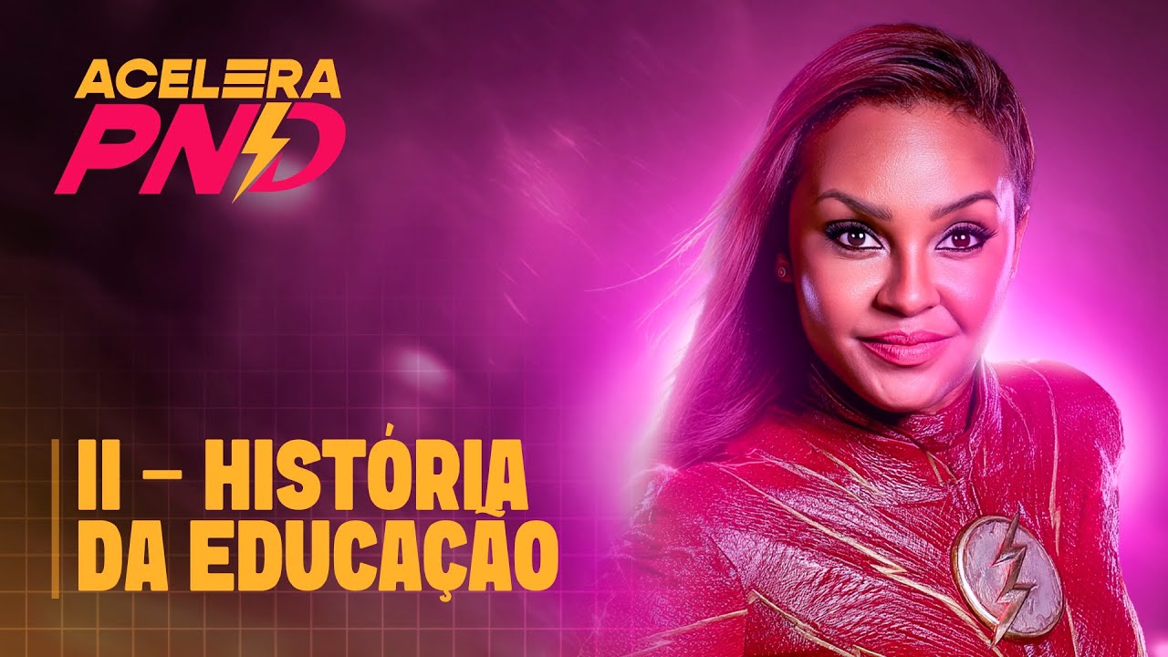 II - História da Educação | ACELERA PND - Aula 12 | Profª Fabiana Firmino