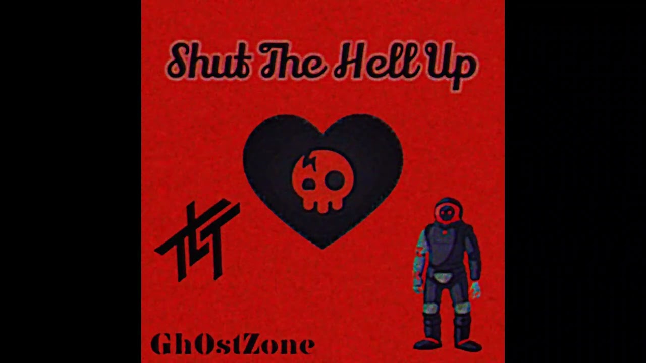 Shut The Hell Up - Gh0stZone (Full Version)