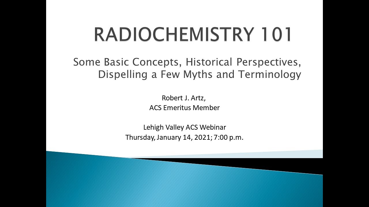 January 14 2021 LVACS Webinar RADIOCHEMISTRY 101: History, Concepts, Terminology and a Few Myths