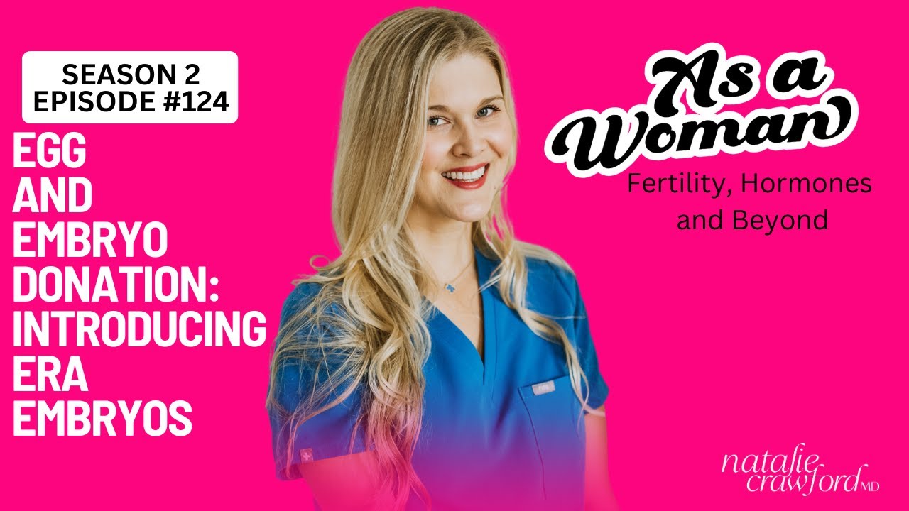 Egg and Embryo Donation: Introducing Era Embryos, As A Woman Podcast with Natalie Crawford, MD