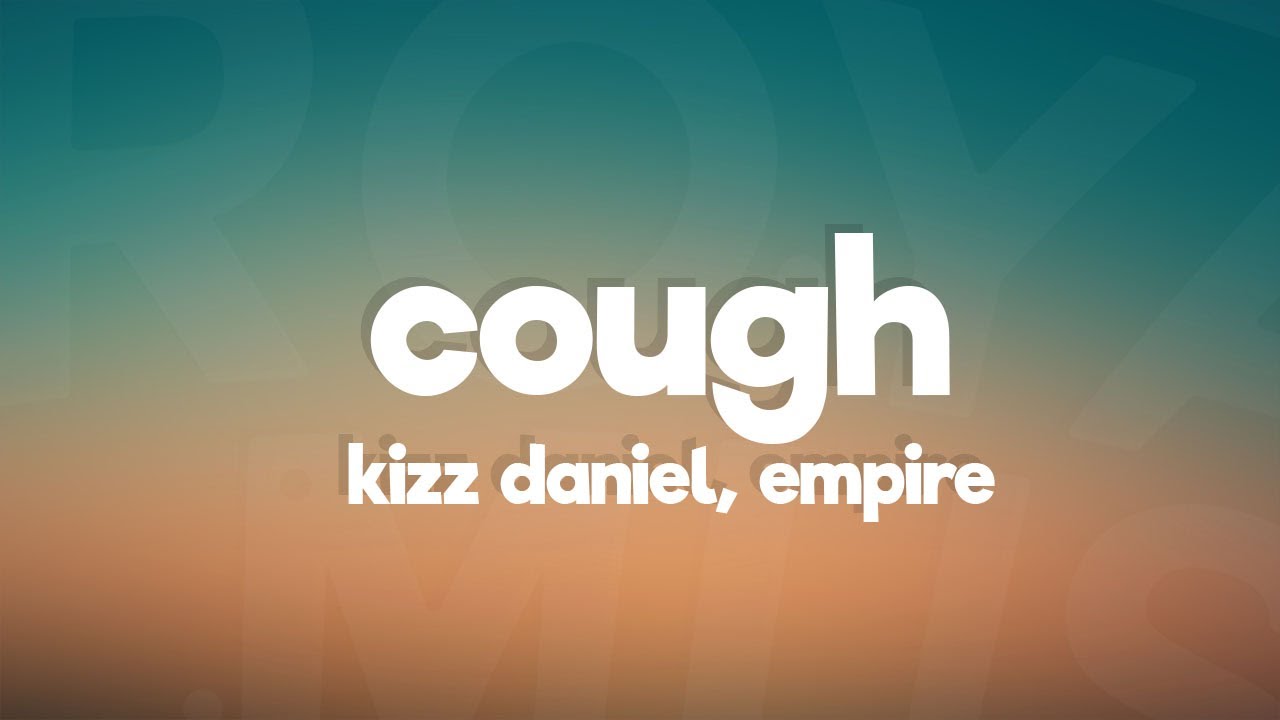 Kizz Daniel, EMPIRE - Cough (Lyrics)