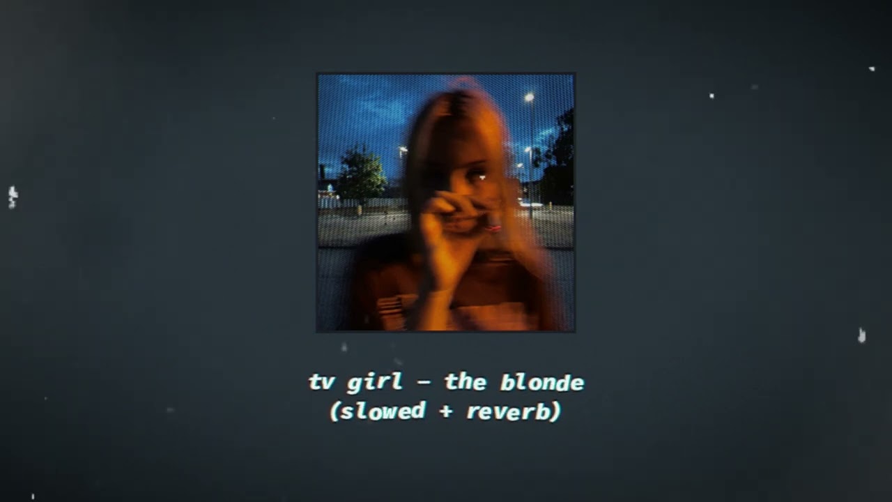 tv girl - the blonde (slowed + reverb)