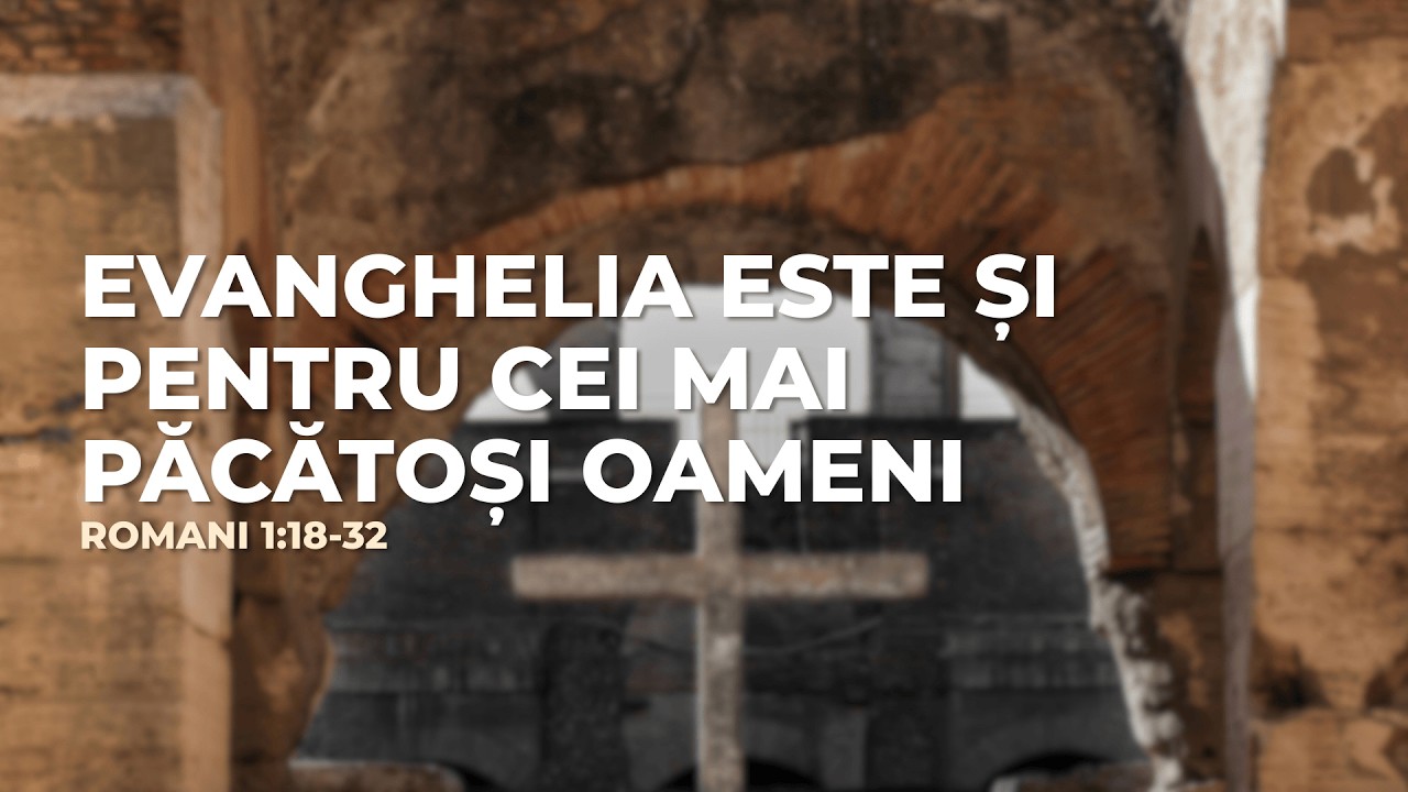 Evanghelia este și pentru cei mai păcătoși oameni - Romani 1:18-32