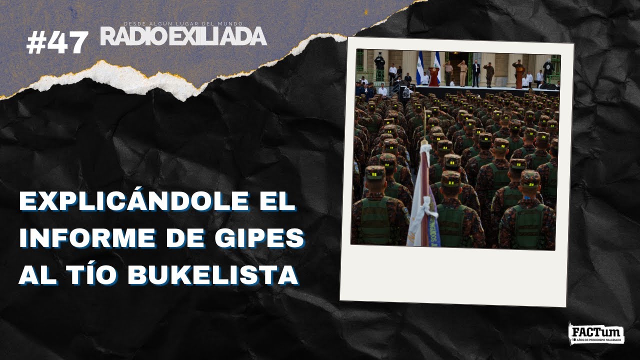 Radio Exiliada EP47: Explicándole el informe de GIPES al tío bukelista