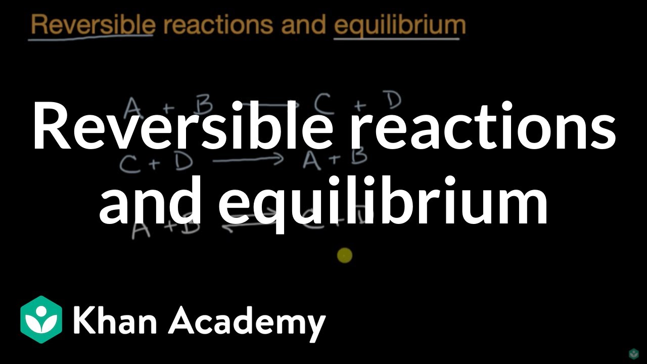 Reversible reactions and equilibrium | Chemistry | Khan Academy