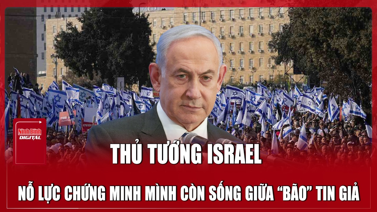 “Bão” tin giả từ AI bủa vây, Thủ tướng Israel phải nỗ lực chứng minh “mình còn sống”
