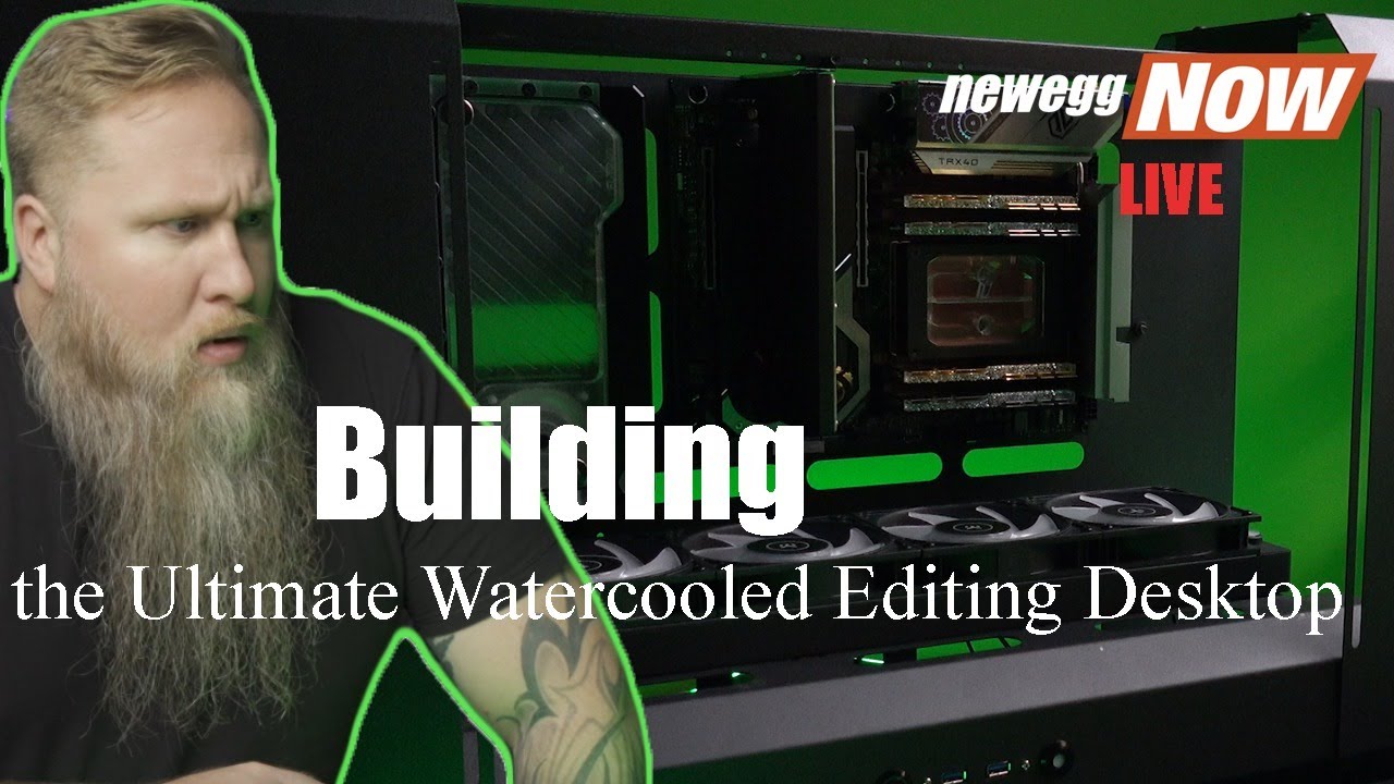 Building the Ultimate Watercooled Editing Desktop Stream - Newegg Now
