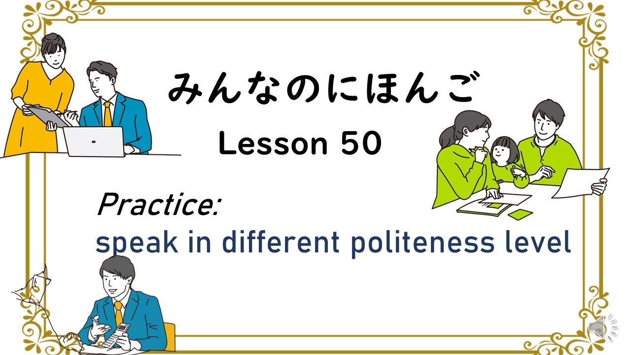 Minna No Nihongo Lesson 50　make conversation in different politeness level