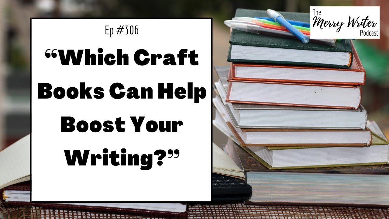 Which Writing Craft Books Can Help Boost Your Writing? | Ep. 306 | The Merry Writer Podcast