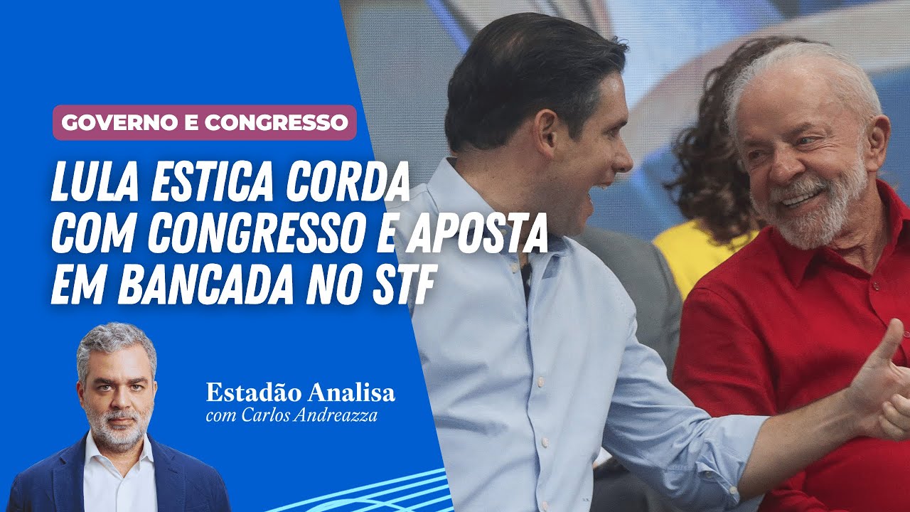 “Lula estica corda com Congresso e aposta em bancada no STF” | Estadão Analisa