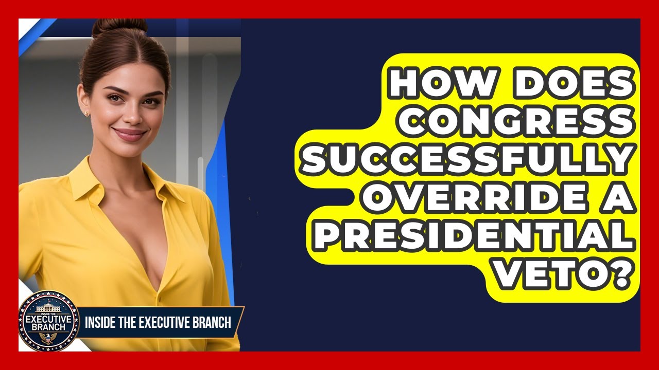 How Does Congress Successfully Override A Presidential Veto? - Inside the Executive Branch