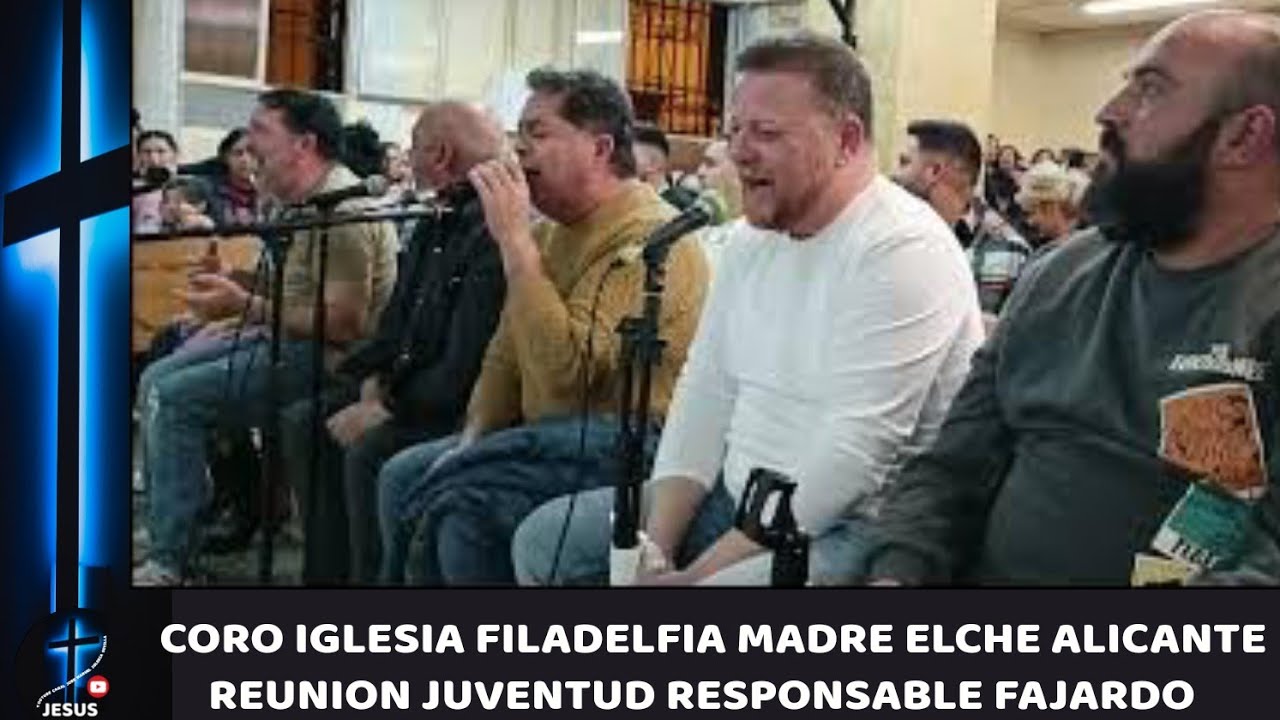 -CORO IGLESIA FILADELFIA MADRE ELCHE ALICANTE REUNION JUVENTUD RESPONSABLE FAJARDO