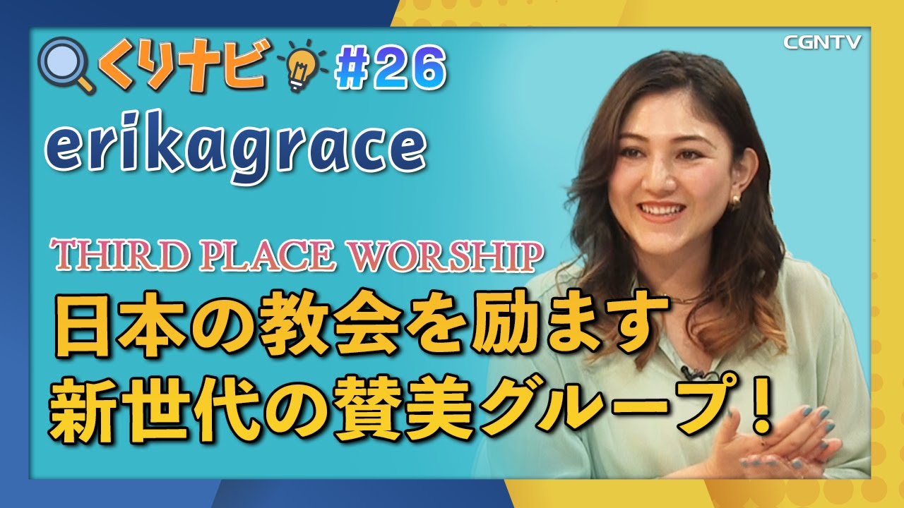 [くりナビ] THIRD PLACE WORSHIP (サードプレイスワーシップ)／erikagrace｜クリスチャン・ナビゲーション#26｜CGNTV