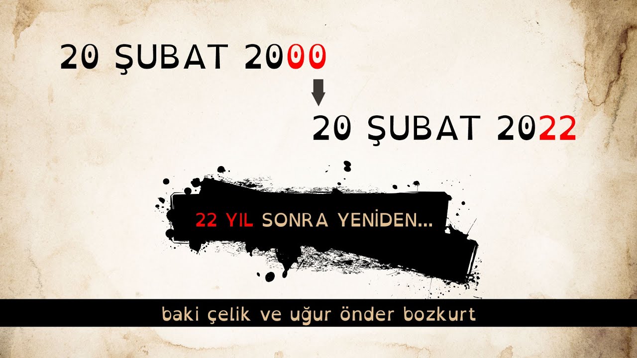 22 Yıl Sonra Yeniden... 20 Şubat 2000 - 20 Şubat 2022