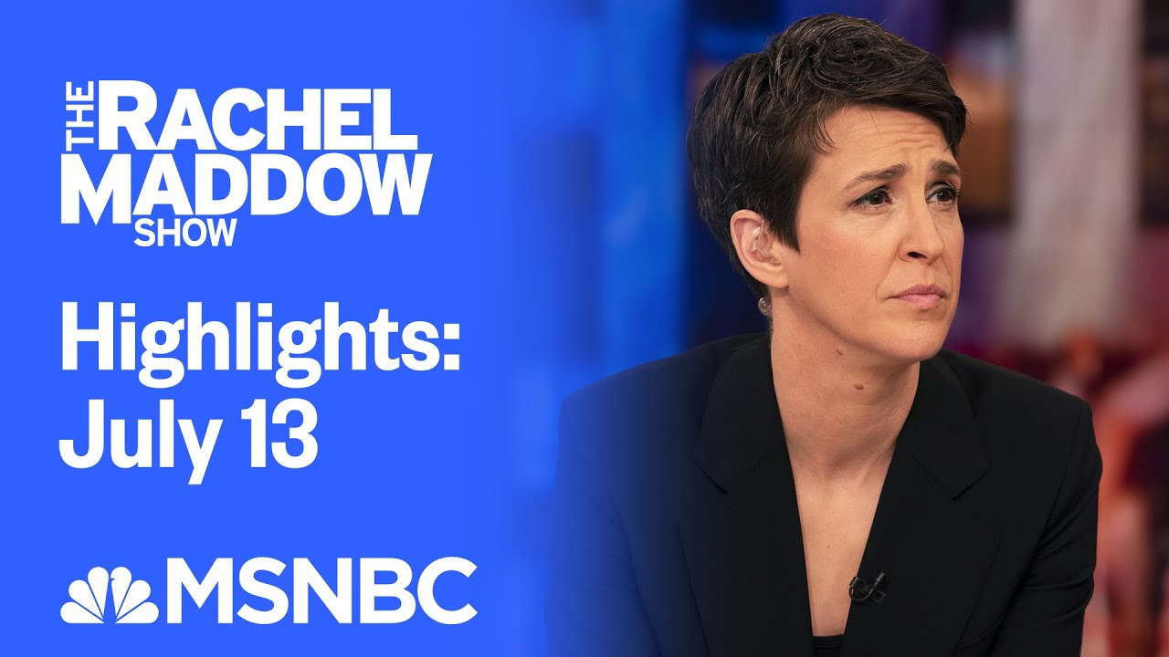 Watch Rachel Maddow Highlights: July 13 | MSNBC