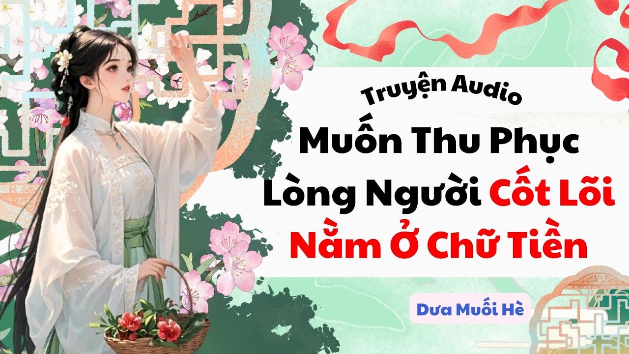 [Truyện Audio] Muốn Thu Phục Lòng Người Cốt Lõi Nằm Ở Chữ Tiền | Dưa Muối Hè