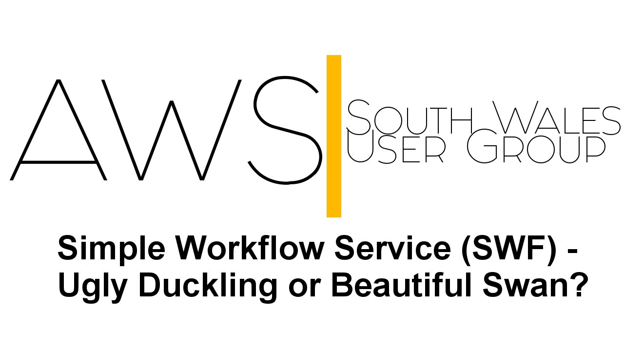 Simple Workflow Service (SWF) - Ugly Duckling or Beautiful Swan? [AWS South Wales User Group]