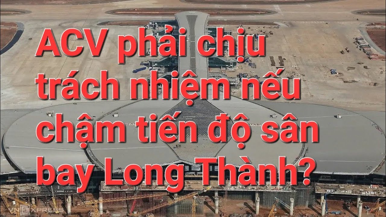 ACV phải chịu trách nhiệm nếu chậm tiến độ sân bay Long Thành