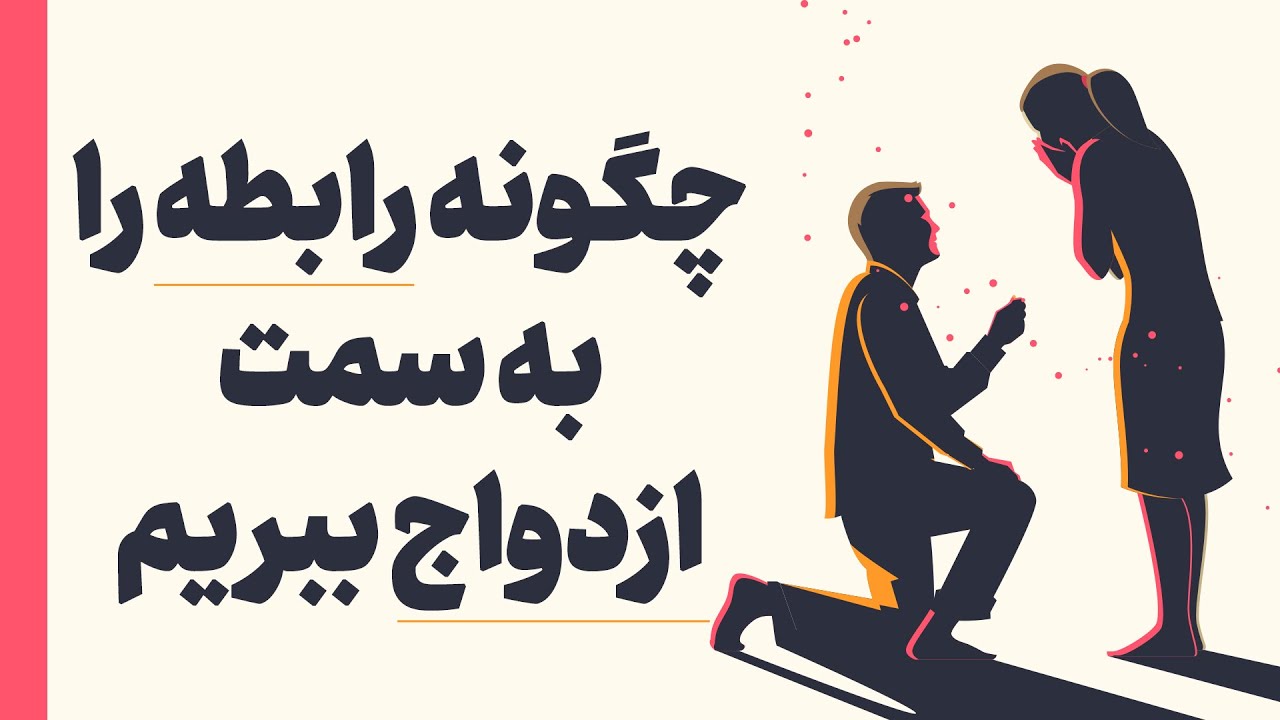چگونه رابطه و دوستی رو به سمت ازدواج ببریم؟ راهکارهای خیلی مهم