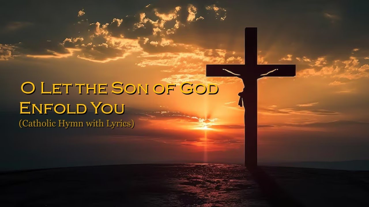 O let the Son of God enfold you / Catholic Hymn with lyrics