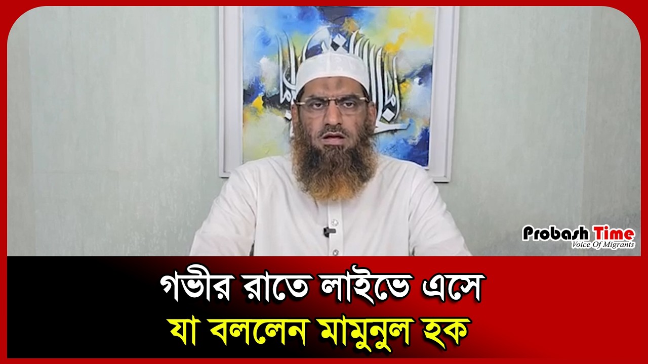গভীর রাতে লাইভে এসে যা বললেন মামুনুল হক। Mamunul Haque। Live। Hefazat e Islam। Jamaat । Probash Time