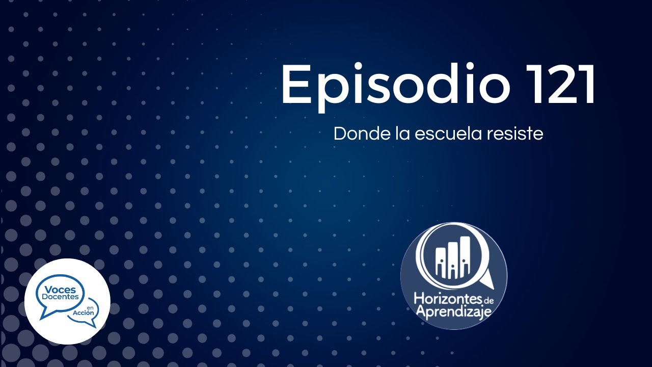 Episodio 121. Donde la escuela resiste
