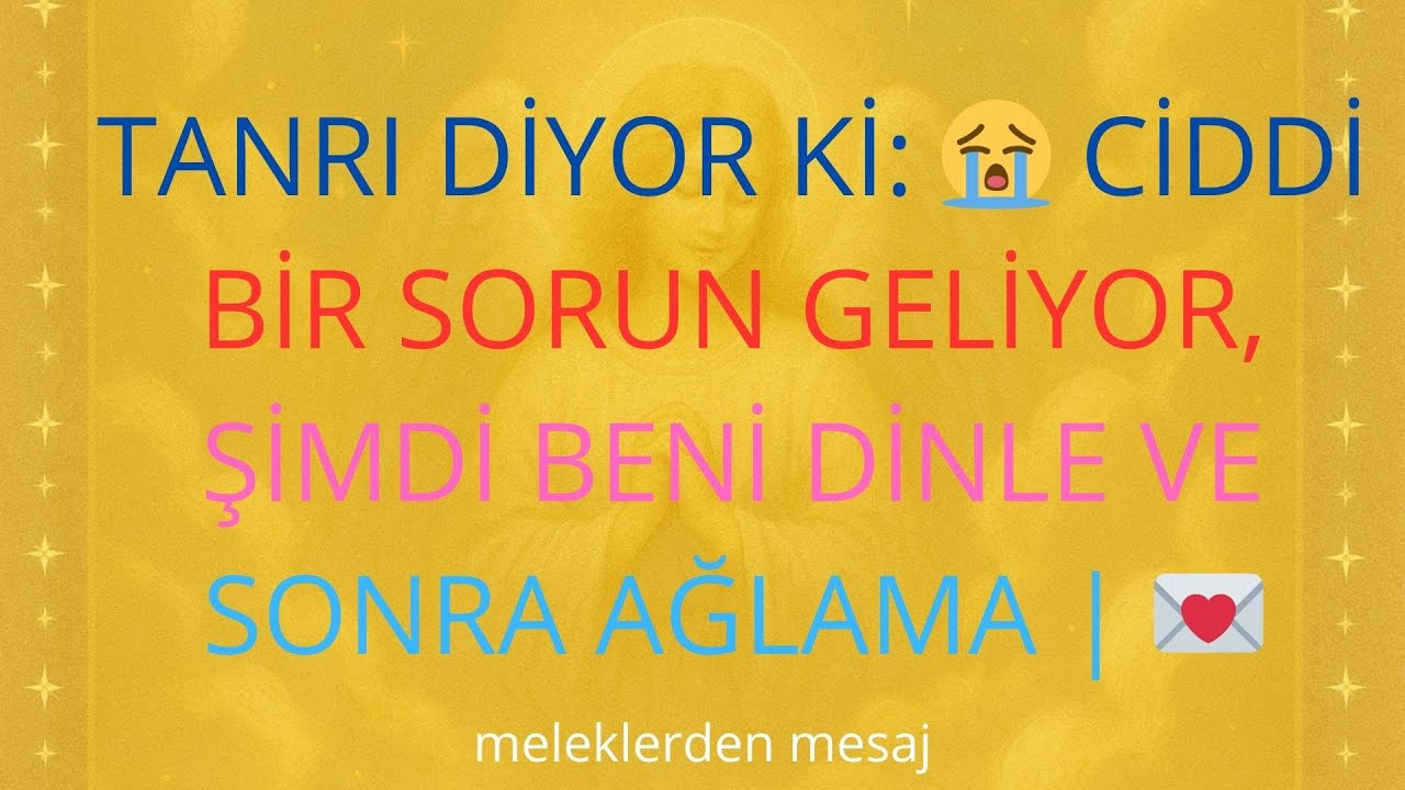 TANRI DİYOR Kİ: 😭 CİDDİ BİR SORUN GELİYOR, ŞİMDİ BENİ DİNLE VE SONRA AĞLAMA | 💌MELEKLERDEN MESAJ...