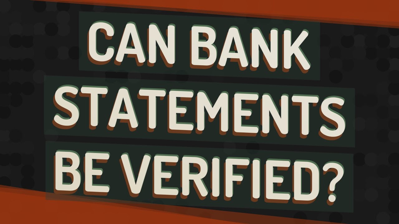 Can bank statements be verified?
