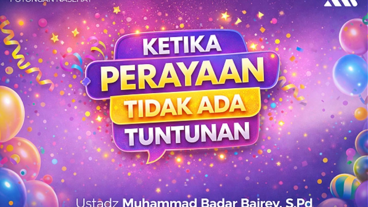 Ketika Perayaan Tidak Ada Tuntunan | Ustadz Muhammad Badar Bajrey, S.Pd